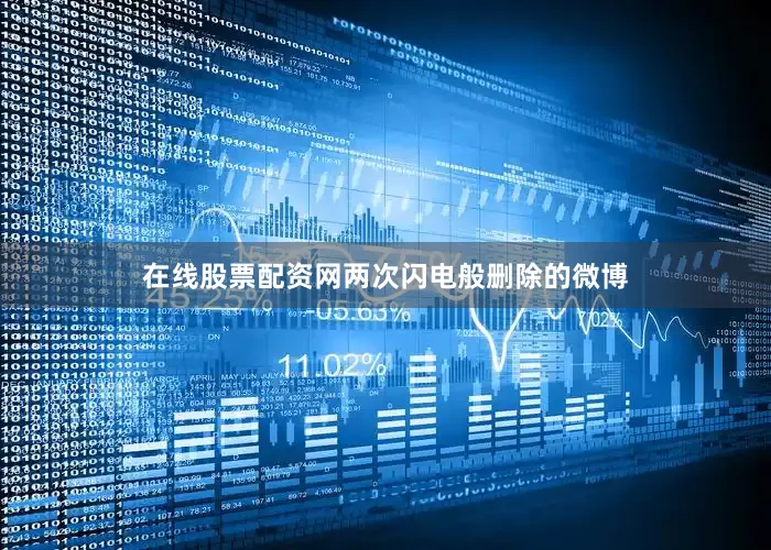 在线股票配资网两次闪电般删除的微博
