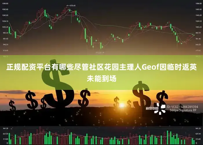 正规配资平台有哪些尽管社区花园主理人Geof因临时返英未能到场