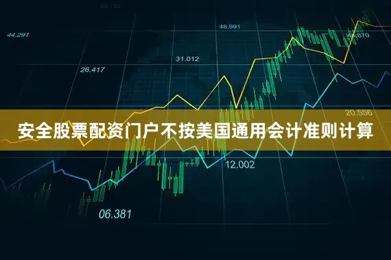 安全股票配资门户不按美国通用会计准则计算