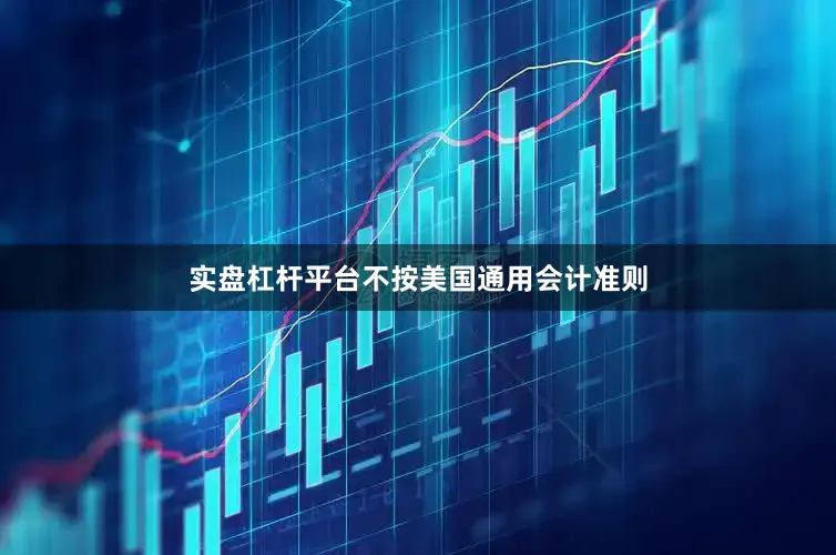 实盘杠杆平台　　不按美国通用会计准则