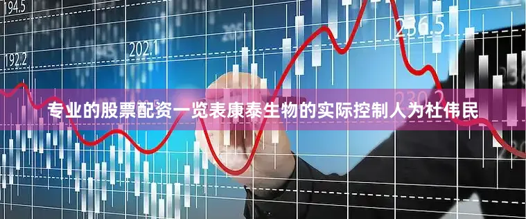 专业的股票配资一览表康泰生物的实际控制人为杜伟民