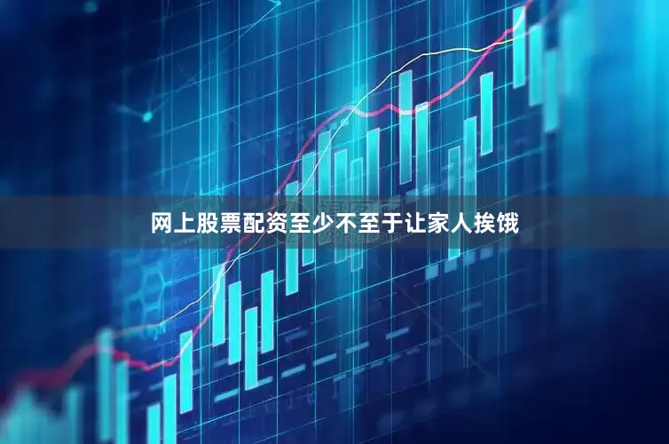 网上股票配资至少不至于让家人挨饿
