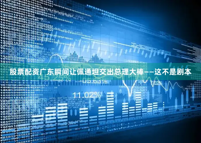 股票配资广东瞬间让佩通坦交出总理大棒——这不是剧本