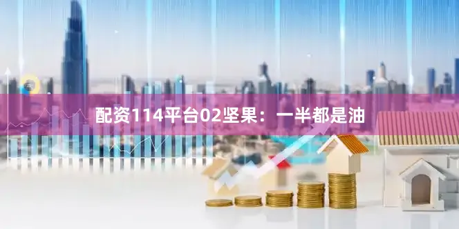 配资114平台02坚果：一半都是油